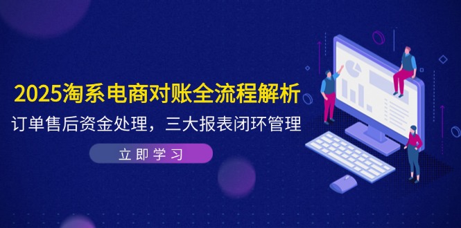 2025淘宝电子商务查账全过程分析，订单信息售后服务资产解决，三大报表闭环-沐颜网创资源