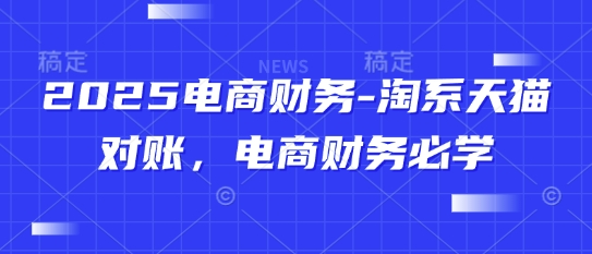 2025电商财务-淘宝天猫商城查账，电商财务必会-沐颜网创资源