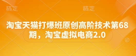 天猫打穿班原创设计高级技术性第68期，淘宝虚拟电子商务2.0-沐颜网创资源