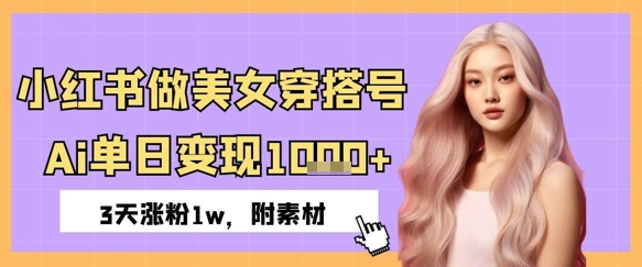 小红书的做美女穿搭号，ai单日转现多张，3天增粉1w-沐颜网创资源