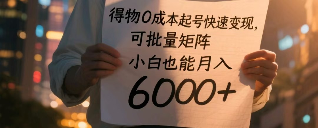得物APP0成本费养号收益最大化，可大批量引流矩阵，新手也可以月入6000-沐颜网创资源