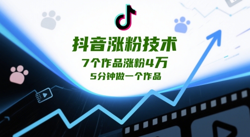 抖音涨粉技术性，7个作品增粉4W，5min做一个作品-沐颜网创资源