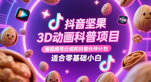 抖音视频干果3D动漫科普项目，撸视频号分为和抖音伙伴计划，适宜零基础新手-沐颜网创资源