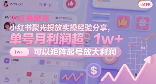小红书的聚光镜推广实战经验共享，运单号月盈利超1w ，能够引流矩阵养号变大盈利-沐颜网创资源