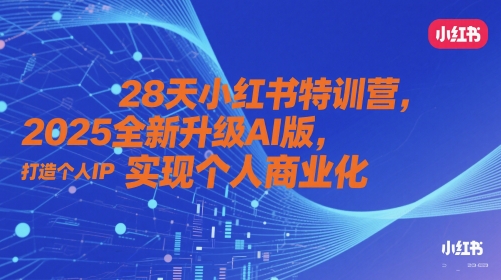 28天小红书的夏令营，2025升级版AI版，打造个人IP，实现个人商业化的-沐颜网创资源