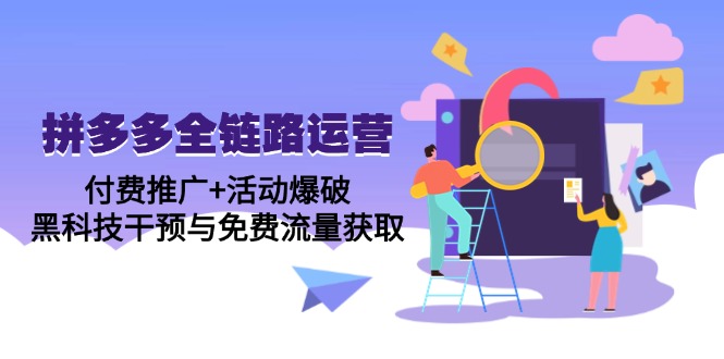 拼多多全链路运营5月课：付费推广+活动爆破，黑科技干预与免费流量获取-沐颜网创资源