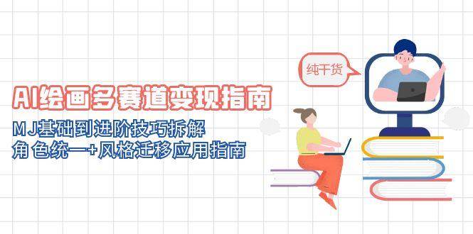 AI绘画多赛道变现指南：MJ基础到进阶技巧拆解，角色统一+风格迁移应用指南-沐颜网创资源