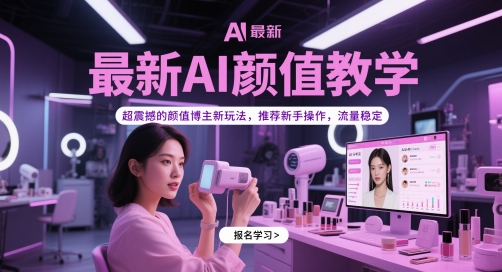 全新AI长相课堂教学，超震撼人心的美貌时尚博主新模式，强烈推荐初学者实际操作，总流量平稳-沐颜网创资源