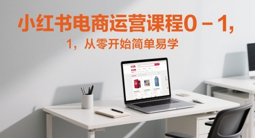 小红书电商营销课程0-1，从零开始简单易学的-沐颜网创资源