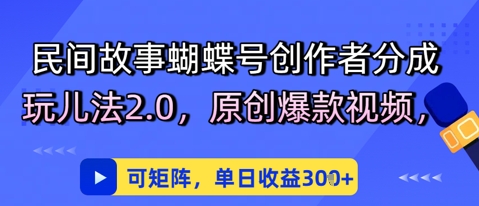 民间传说彩蝶号原创者分为去玩法2.0，原创设计爆款短视频，可引流矩阵，单日盈利3张-沐颜网创资源