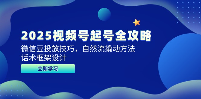 2025微信视频号养号攻略大全，微信豆推广方法，自然流撬起方式，销售话术框架设计-沐颜网创资源