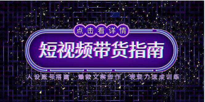 2025短视频卖货手册，人物关系账户构建，爆款文案写作，感染力速学练习-沐颜网创资源