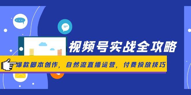 微信视频号实战演练攻略大全，爆品脚本创作，自然流抖音运营，付钱推广方法-沐颜网创资源
