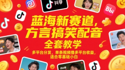 蓝海新赛道，方言搞笑配音全套教学，多平台分发，单条视频撸多平台收益，适合零基础小白-沐颜网创资源