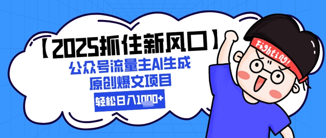 【2025把握住新蓝海】微信公众号微信流量主AI形成原创设计热文新项目，新手入门轻轻松松日入1k-沐颜网创资源