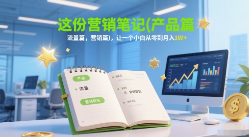 这一份营销推广手记(商品篇，总流量篇，营销推广篇)，让一个新手从零到月入1W-沐颜网创资源