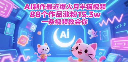 AI制做近期爆红月半猫视频，88个作品增粉15.3w，一条视频教会我们-沐颜网创资源