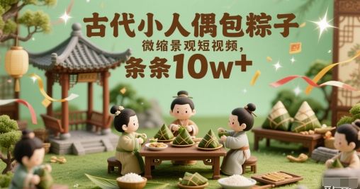 古时候小人偶裹粽子微景观小视频，一条条10w-沐颜网创资源