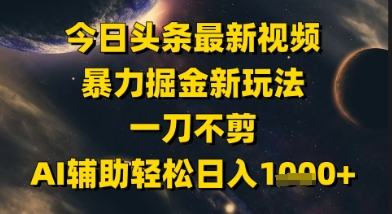 今日今日头条全新美女丝袜暴力行为掘金队新模式，一刀不剪，AI协助轻轻松松日入1k-沐颜网创资源