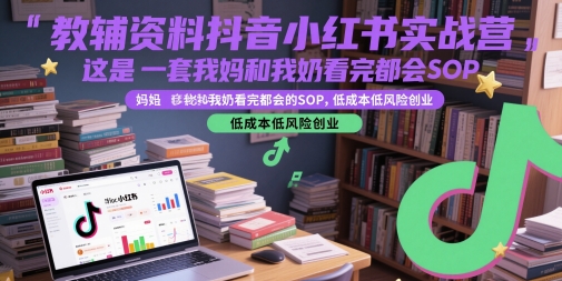 辅导资料抖音小红书实战营，这是一套我妈和我奶看了都大会SOP，降低成本低风险创业-沐颜网创资源