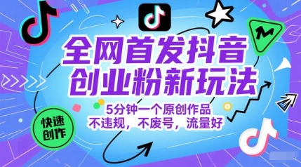 独家首发抖音创业粉新模式，5min一个原创视频，不违规，不废号，总流量好-沐颜网创资源
