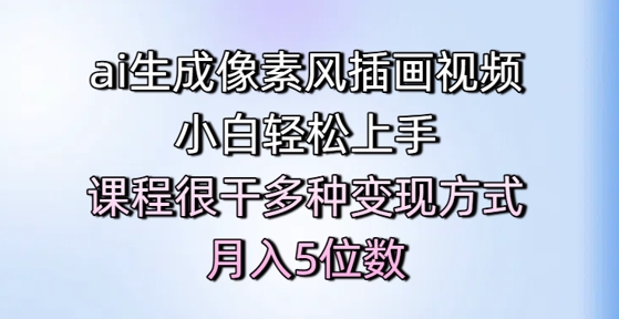 ai形成像素画风插画视频，新手快速上手，课程内容比较干多种多样变现模式，月入5个数-沐颜网创资源