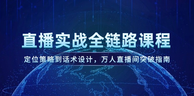直播间实战演练全链路营销课程内容，定位战略到话术设计，万人直播间提升手册-沐颜网创资源