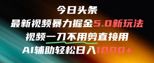 今日今日头条AI免视频剪辑运送新蓝海，不剪马上发，暴力行为掘金队日入四位数-沐颜网创资源