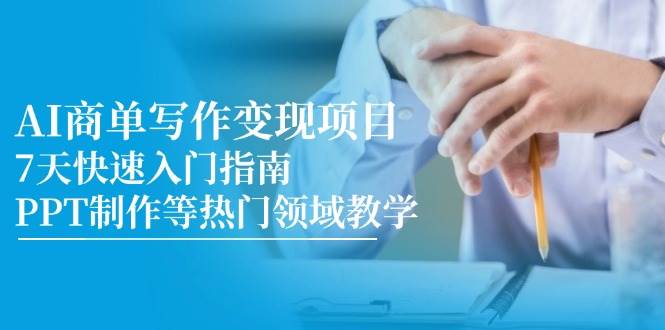 AI商单写作变现新项目，7天快速上手手册，PPT制作等热门领域课堂教学-沐颜网创资源