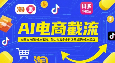 AI电商截流项目，AI结合电商0成本截流，助力淘宝多多抖店无货源0成本起店-沐颜网创资源
