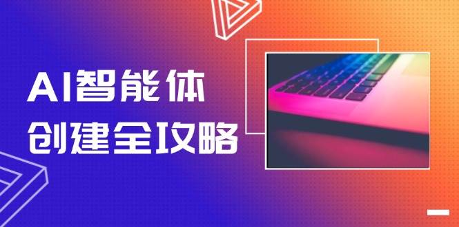 AI智能体建立攻略大全，零代码搭建方法，完成工作流引擎自动化技术，十倍提升工作效率-沐颜网创资源