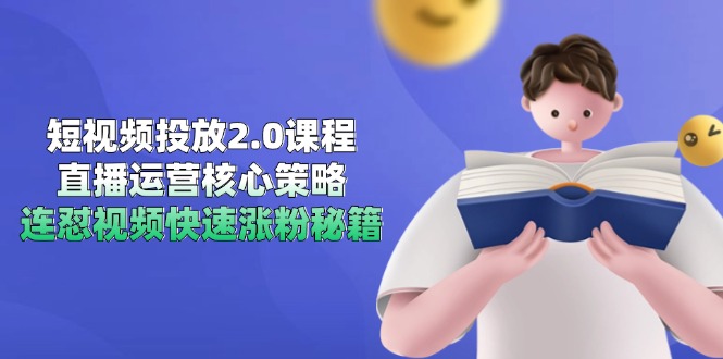 短视频投放2.0课程内容，抖音运营核心目标，连怼短视频快速吸粉秘笈-沐颜网创资源