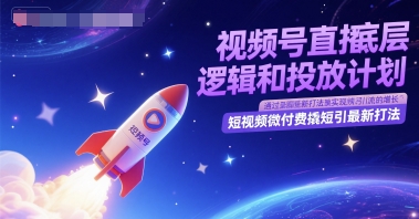 微信视频号直播间底层思维和投放计划，小视频微付钱撬短引全新玩法-沐颜网创资源
