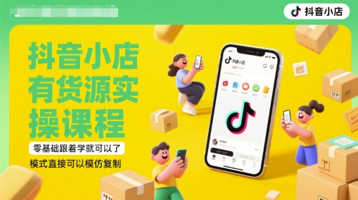 抖店有一手货源实操课程，零基础跟着做就行了，方式立即可以模仿拷贝(升级6月)-沐颜网创资源