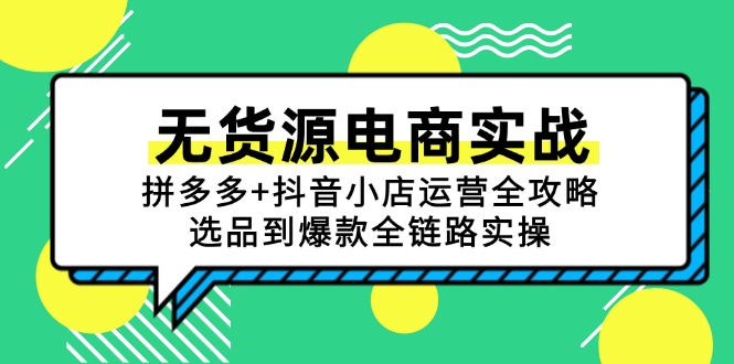 无货源电商实战：拼多多+抖音小店运营全攻略，选品到爆款全链路实操-沐颜网创资源