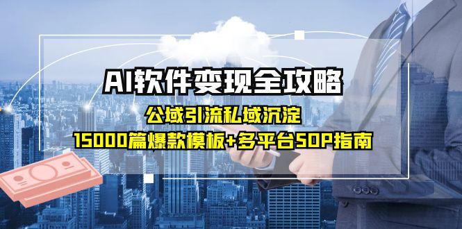 AI软件变现全攻略：公域引流私域沉淀，15000篇爆款模板+多平台SOP指南-沐颜网创资源