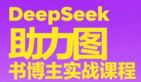 DeepSeek助推书籍时尚博主实战演练课，从0到1构建账户、爆品选款逻辑性、多层次具体内容制作步骤-沐颜网创资源
