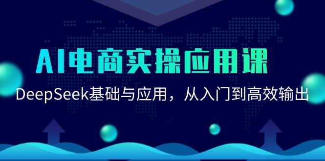 AI电子商务实际操作运用课：DeepSeek基础与应用，从入门到高效率导出-沐颜网创资源