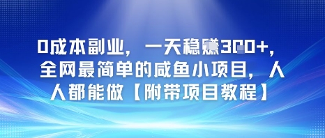 0成本副业，一天稳入3张，全网最简单的咸鱼小项目，人人都能做【附带项目教程】-沐颜网创资源