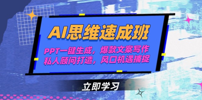 AI思维速成班，PPT一键生成，爆款文案写作，私人顾问打造，风口机遇捕捉-沐颜网创资源