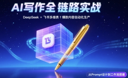 AI写作全链路：DeepSeek结构化Prompt+飞书多维表打造爆款内容体系-沐颜网创资源