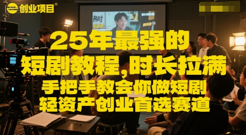 25年最强的短剧项目教程，时长拉满，手把手教会你做短剧，轻资产创业首选赛道-沐颜网创资源