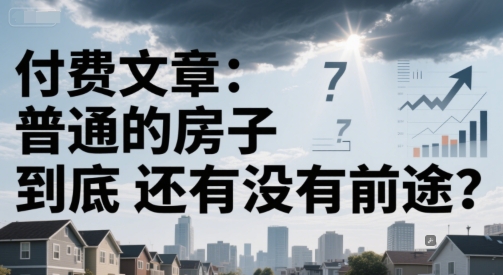付费文章：普通的房子到底还有没有前途？-沐颜网创资源