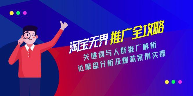 淘宝无界推广全攻略，关键词与人群推广解析，达摩盘分析及爆款案例实操-沐颜网创资源
