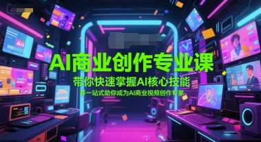 AI商业创作专业课，带你快速掌握AI核心技能，并一站式助你成为AI商业视频创作专家-沐颜网创资源