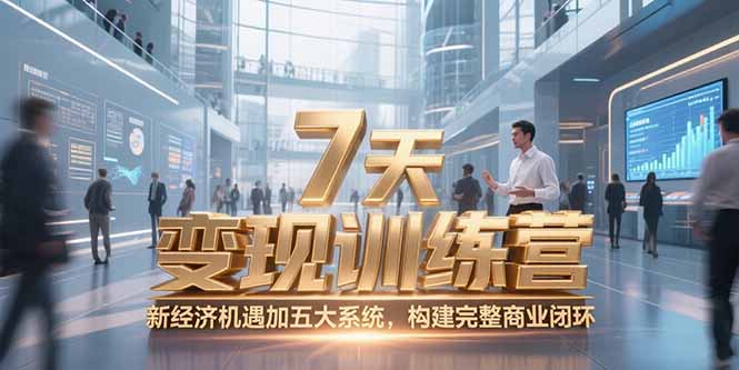7天咨询师变现训练营，新经济机遇加五大系统，构建完整商业闭环-沐颜网创资源