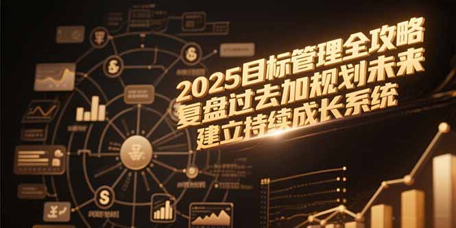 2025目标管理全攻略，复盘过去加规划未来，建立持续成长系统-沐颜网创资源