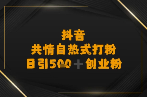 日引500+创业粉，抖音共情自热式打粉-沐颜网创资源