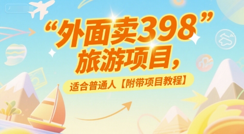 外面卖398的旅游项目，适合普通人【附带项目教程】-沐颜网创资源