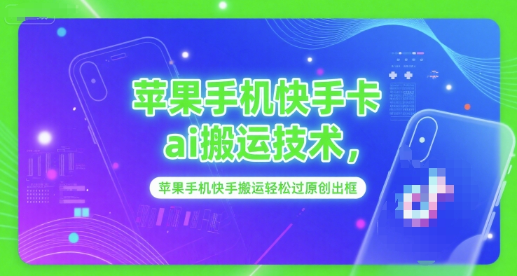 苹果手机快手卡ai搬运技术，苹果手机快手搬运轻松过原创出框-沐颜网创资源